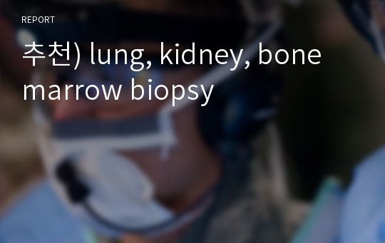 추천) lung, kidney, bone marrow biopsy