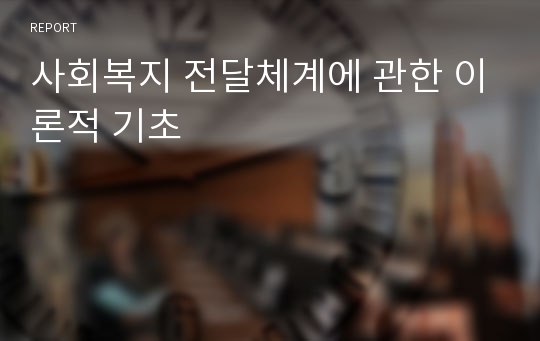 사회복지 전달체계에 관한 이론적 기초