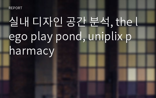 실내 디자인 공간 분석, the lego play pond, uniplix pharmacy