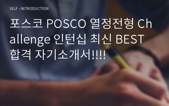 포스코 POSCO 열정전형 Challenge 인턴십 최신 BEST 합격 자기소개서!!!!