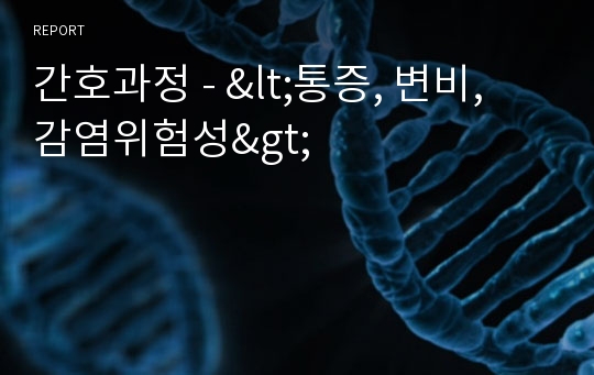 간호과정 - &lt;통증, 변비, 감염위험성&gt;