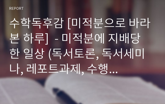 수학독후감 [미적분으로 바라본 하루]  - 미적분에 지배당한 일상 (독서토론, 독서세미나, 레포트과제, 수행평가, 서평)