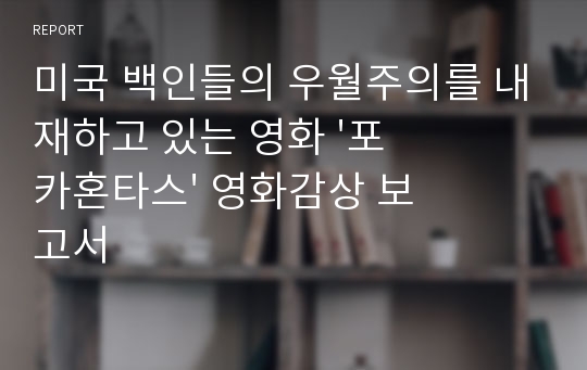 미국 백인들의 우월주의를 내재하고 있는 영화 &#039;포카혼타스&#039; 영화감상 보고서