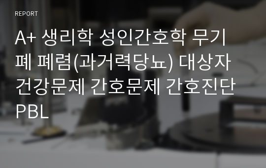 A+ 생리학 성인간호학 무기폐 폐렴(과거력당뇨) 대상자 건강문제 간호문제 간호진단 PBL