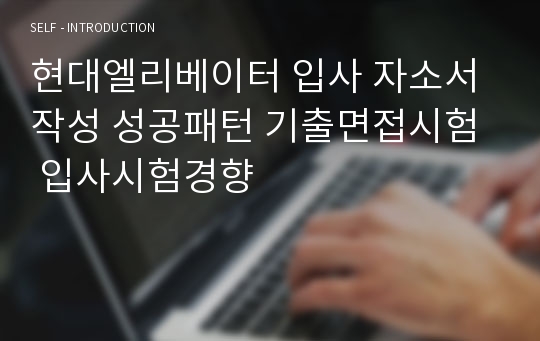 현대엘리베이터 입사 자소서작성 성공패턴 기출면접시험  입사시험경향