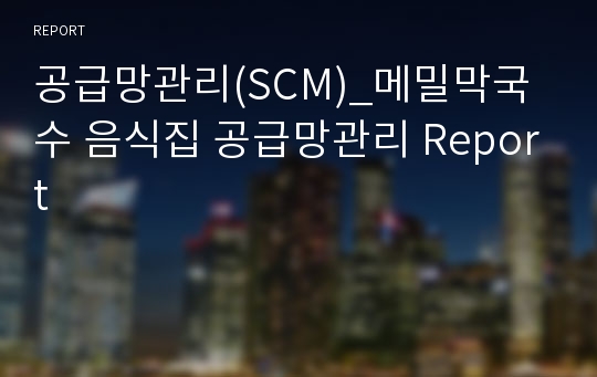 공급망관리(SCM)_메밀막국수 음식집 공급망관리 Report