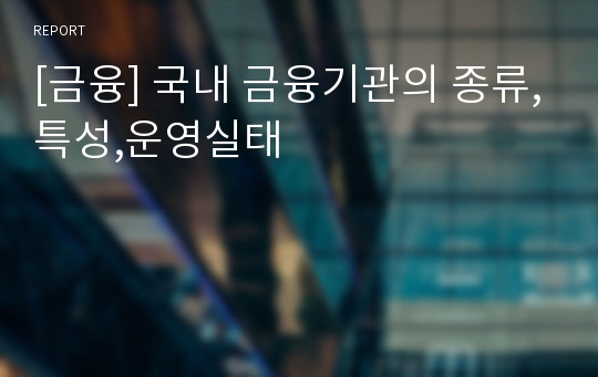 [금융] 국내 금융기관의 종류,특성,운영실태