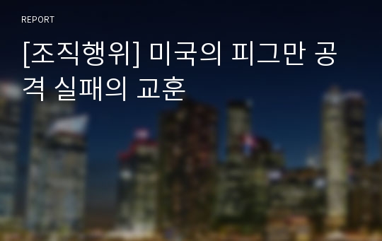 [조직행위] 미국의 피그만 공격 실패의 교훈