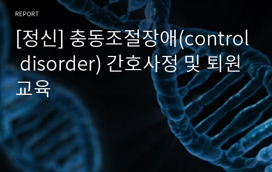 [정신] 충동조절장애(control disorder) 간호사정 및 퇴원교육