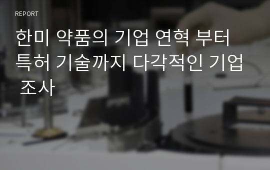 한미 약품의 기업 연혁 부터 특허 기술까지 다각적인 기업 조사