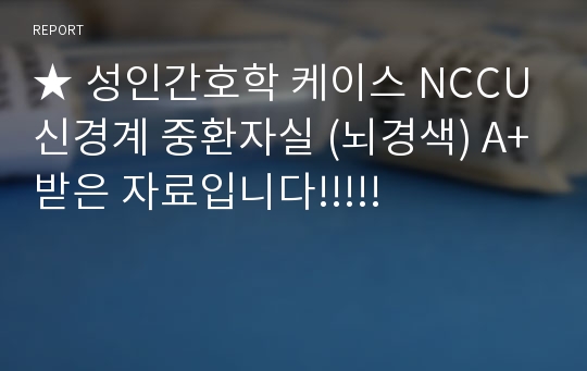 ★ 성인간호학 케이스 NCCU 신경계 중환자실 (뇌경색) A+받은 자료입니다!!!!!