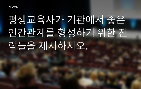 평생교육사가 기관에서 좋은 인간관계를 형성하기 위한 전략들을 제시하시오.