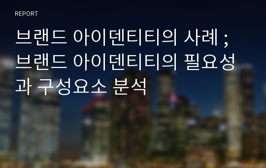 브랜드 아이덴티티의 사례 ; 브랜드 아이덴티티의 필요성과 구성요소 분석