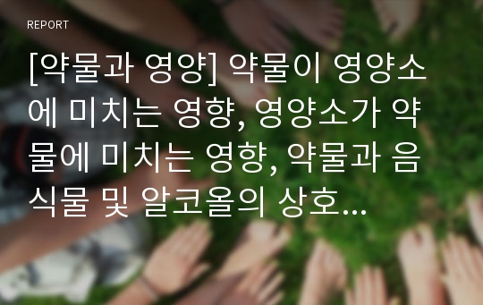 [약물과 영양] 약물이 영양소에 미치는 영향, 영양소가 약물에 미치는 영향, 약물과 음식물 및 알코올의 상호작용, 약물부작용 감소를 위한 식사지침