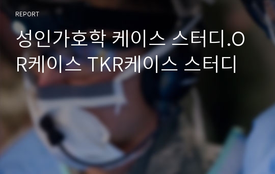 성인가호학 케이스 스터디.OR케이스 TKR케이스 스터디