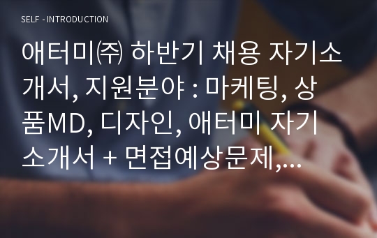 애터미㈜ 하반기 채용 자기소개서, 지원분야 : 마케팅, 상품MD, 디자인