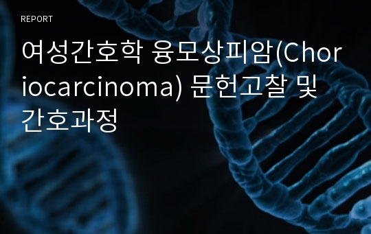 여성간호학 융모상피암(Choriocarcinoma) 문헌고찰 및 간호과정