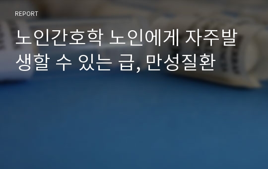 노인간호학 노인에게 자주발생할 수 있는 급, 만성질환