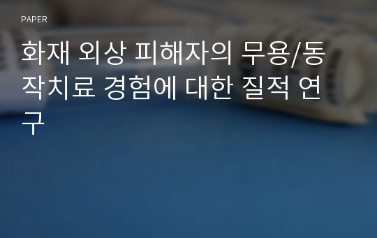 화재 외상 피해자의 무용/동작치료 경험에 대한 질적 연구