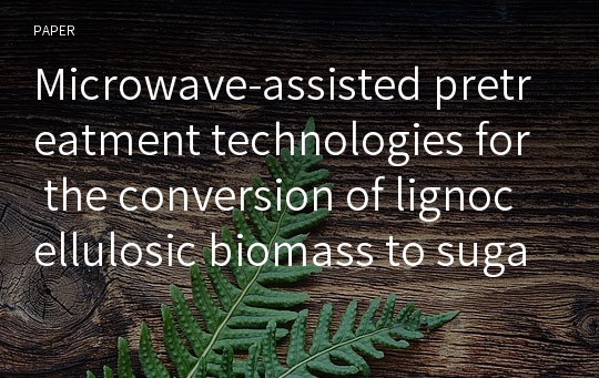 Microwave-assisted pretreatment technologies for the conversion of lignocellulosic biomass to sugars and ethanol: a review