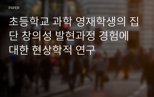 초등학교 과학 영재학생의 집단 창의성 발현과정 경험에 대한 현상학적 연구