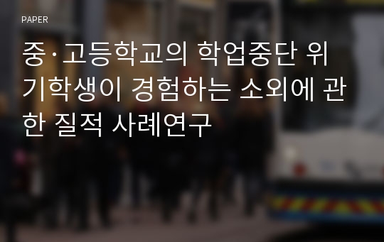 중·고등학교의 학업중단 위기학생이 경험하는 소외에 관한 질적 사례연구