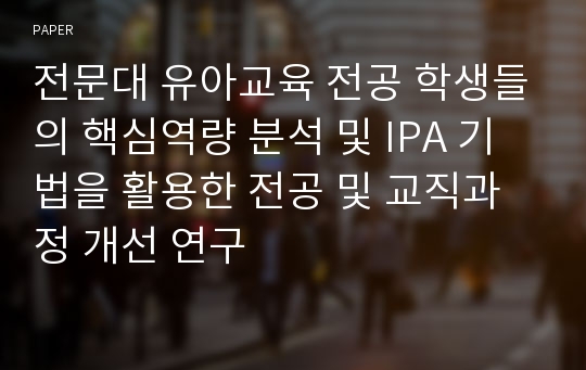 전문대 유아교육 전공 학생들의 핵심역량 분석 및 IPA 기법을 활용한 전공 및 교직과정 개선 연구