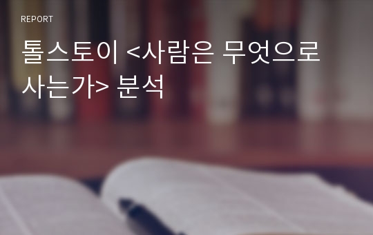 톨스토이 &lt;사람은 무엇으로 사는가&gt; 분석