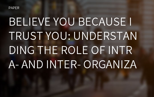 BELIEVE YOU BECAUSE I TRUST YOU: UNDERSTANDING THE ROLE OF INTRA- AND INTER- ORGANIZATIONAL TRUST IN PERCEPTION AND USE OF MARKET INFORMATION