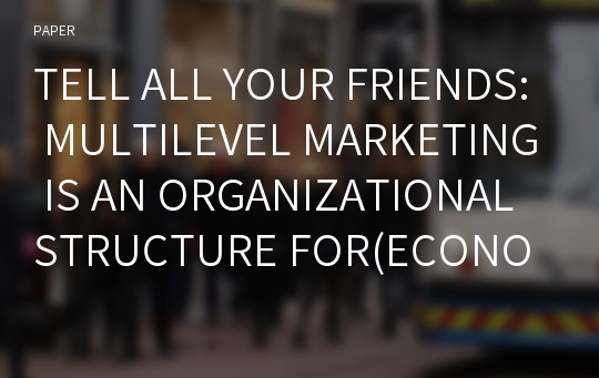 TELL ALL YOUR FRIENDS: MULTILEVEL MARKETING IS AN ORGANIZATIONAL STRUCTURE FOR(ECONOMIC AND PERSONAL) GROWTH