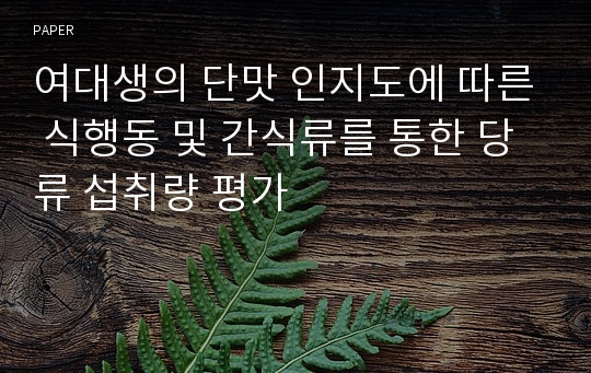 여대생의 단맛 인지도에 따른 식행동 및 간식류를 통한 당류 섭취량 평가