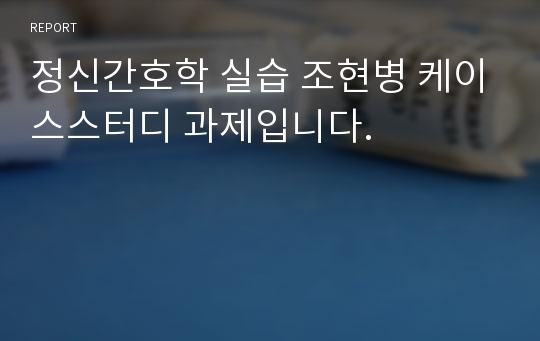 정신간호학 실습 조현병 케이스스터디 과제입니다.