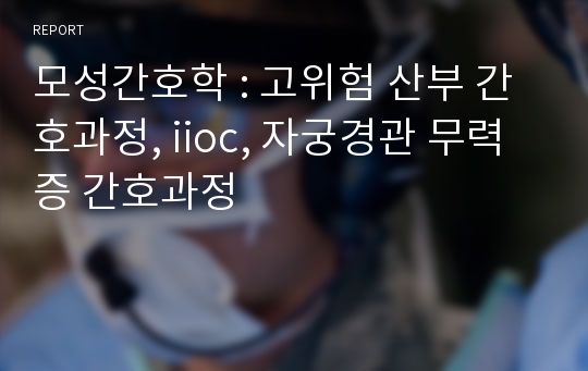 모성간호학 : 고위험 산부 간호과정, iioc, 자궁경관 무력증 간호과정