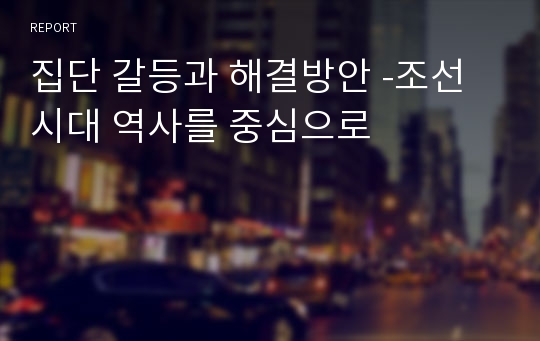 집단 갈등과 해결방안 -조선시대 역사를 중심으로