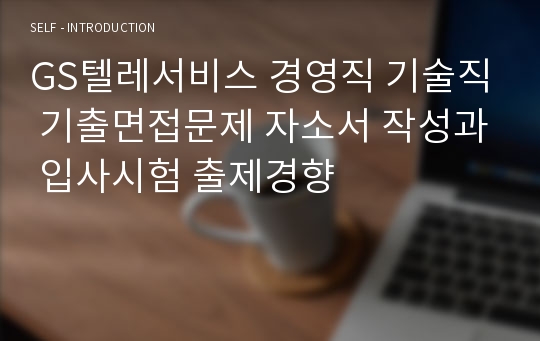 GS텔레서비스 경영직 기술직 기출면접문제 자소서 작성과 입사시험 출제경향