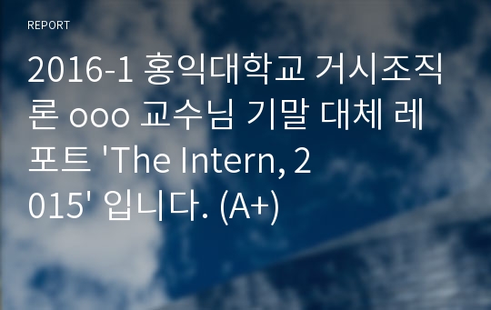 2016-1 홍익대학교 거시조직론 ooo 교수님 기말 대체 레포트 &#039;The Intern, 2015&#039; 입니다. (A+)