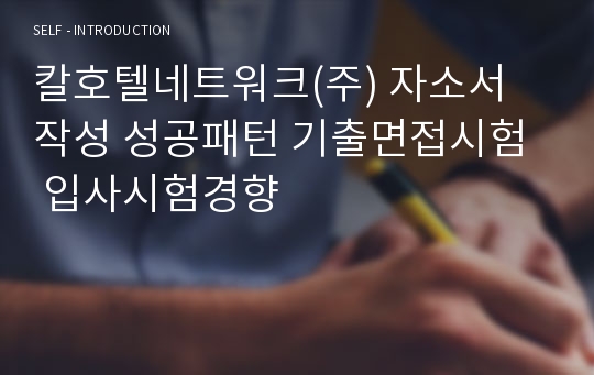 칼호텔네트워크(주) 자소서 작성 성공패턴 기출면접시험  입사시험경향