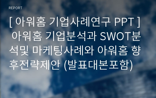 [ 아워홈 기업사례연구 PPT ] 아워홈 기업분석과 SWOT분석및 마케팅사례와 아워홈 향후전략제안 (발표대본포함)