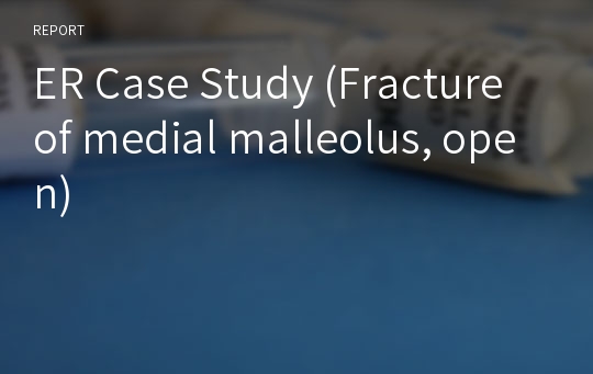 ER Case Study (Fracture of medial malleolus, open)