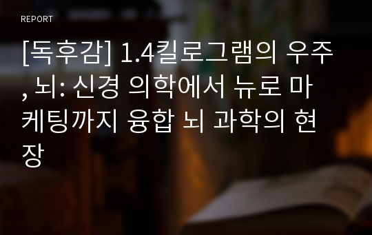 [독후감] 1.4킬로그램의 우주, 뇌: 신경 의학에서 뉴로 마케팅까지 융합 뇌 과학의 현장