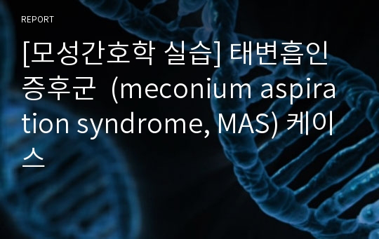 [모성간호학 실습] 태변흡인증후군  (meconium aspiration syndrome, MAS) 케이스