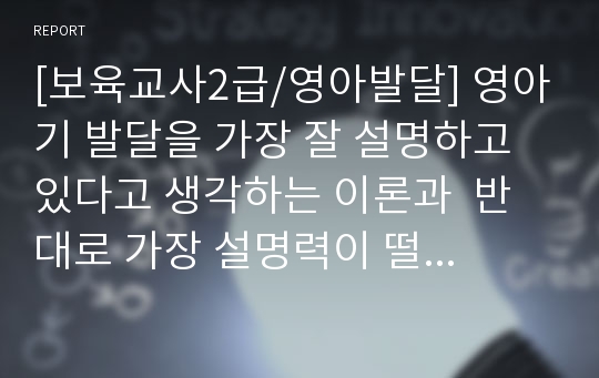 [보육교사2급/영아발달] 영아기 발달을 가장 잘 설명하고 있다고 생각하는 이론과  반대로 가장 설명력이 떨어진다고 생각되는 두 이론을 비교 분석 해보기