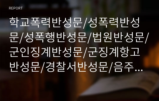 학교폭력반성문/성폭력반성문/성폭행반성문/법원반성문/군인징계반성문/군징계항고반성문/경찰서반성문/음주운전반성문/개인회생반성문/회사반성문/학생반성문