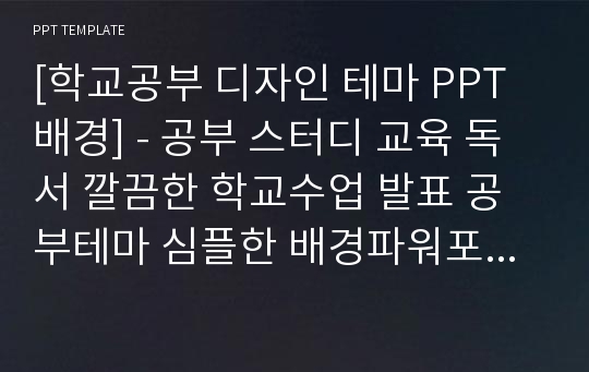 [학교공부 디자인 테마 PPT배경] - 공부 스터디 교육 독서 깔끔한 학교수업 발표 공부테마 심플한 배경파워포인트 PowerPoint PPT 프레젠테이션