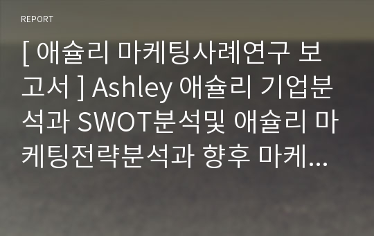 [ 애슐리 마케팅사례연구 보고서 ] Ashley 애슐리 기업분석과 SWOT분석및 애슐리 마케팅전략분석과 향후 마케팅전략 제안