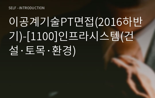 이공계기술PT면접(2016하반기)-[1100]인프라시스템(건설·토목·환경)