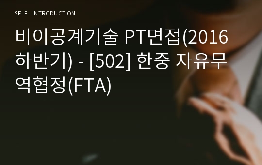 비이공계기술 PT면접(2016 하반기) - [502] 한중 자유무역협정(FTA)