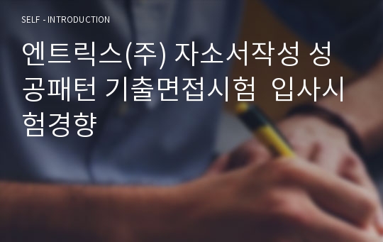 엔트릭스(주) 자소서작성 성공패턴 기출면접시험  입사시험경향