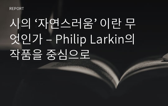 시의 ‘자연스러움’ 이란 무엇인가 – Philip Larkin의 작품을 중심으로