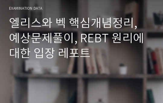 엘리스와 벡 핵심개념정리, 예상문제풀이, REBT 원리에 대한 입장 레포트